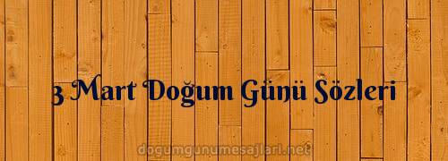 3 Mart Doğum Günü Sözleri